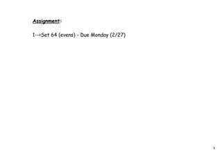 Assignment:

1-->Set 64 (evens) - Due Monday (2/27)




                                         1
 