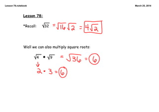 Lesson 78.notebook March 25, 2014
Lesson 78:
*Recall: 32
Well we can also multiply square roots:
4 9
 