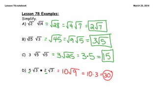 Lesson 78.notebook March 25, 2014
Lesson 78 Examples:
Simplify.
A) 2 14
B) 15 3
C) 3 5 5
D) 5 3 2 3
 