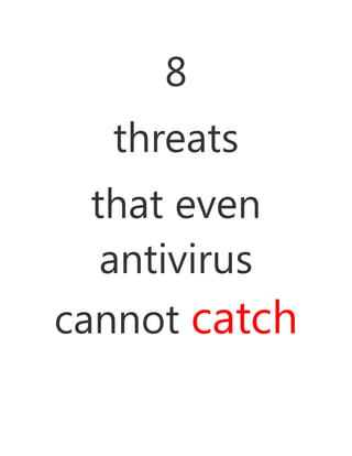 8
  threats
  that even
   antivirus
cannot catch
 