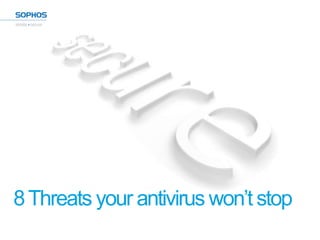 8 Threats your antivirus won’t stop
 