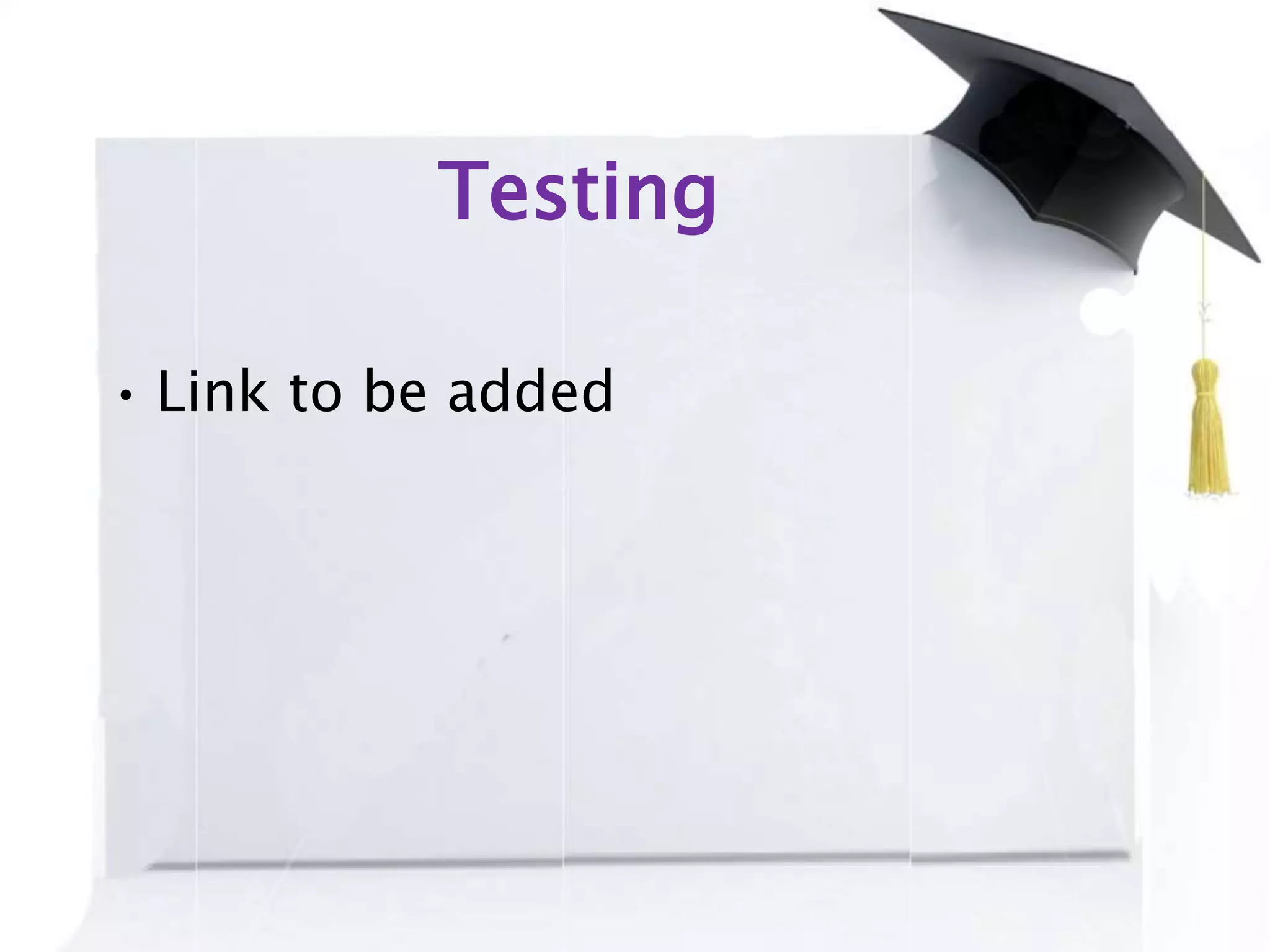 Testing
• Link to be added
 