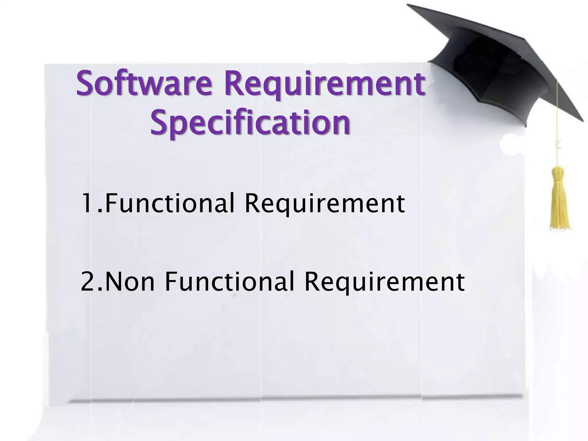 Software Requirement
Specification
1.Functional Requirement
2.Non Functional Requirement
 