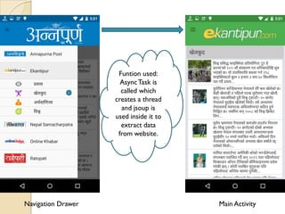 Navigation Drawer Main Activity
Funtion used:
AsyncTask is
called which
creates a thread
and jsoup is
used inside it to
extract data
from website.
 