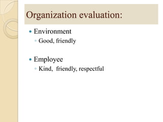  Environment
◦ Good, friendly
 Employee
◦ Kind, friendly, respectful
Organization evaluation:
 