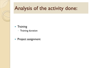  Training
◦ Training duration
 Project assignment
Analysis of the activity done:
 