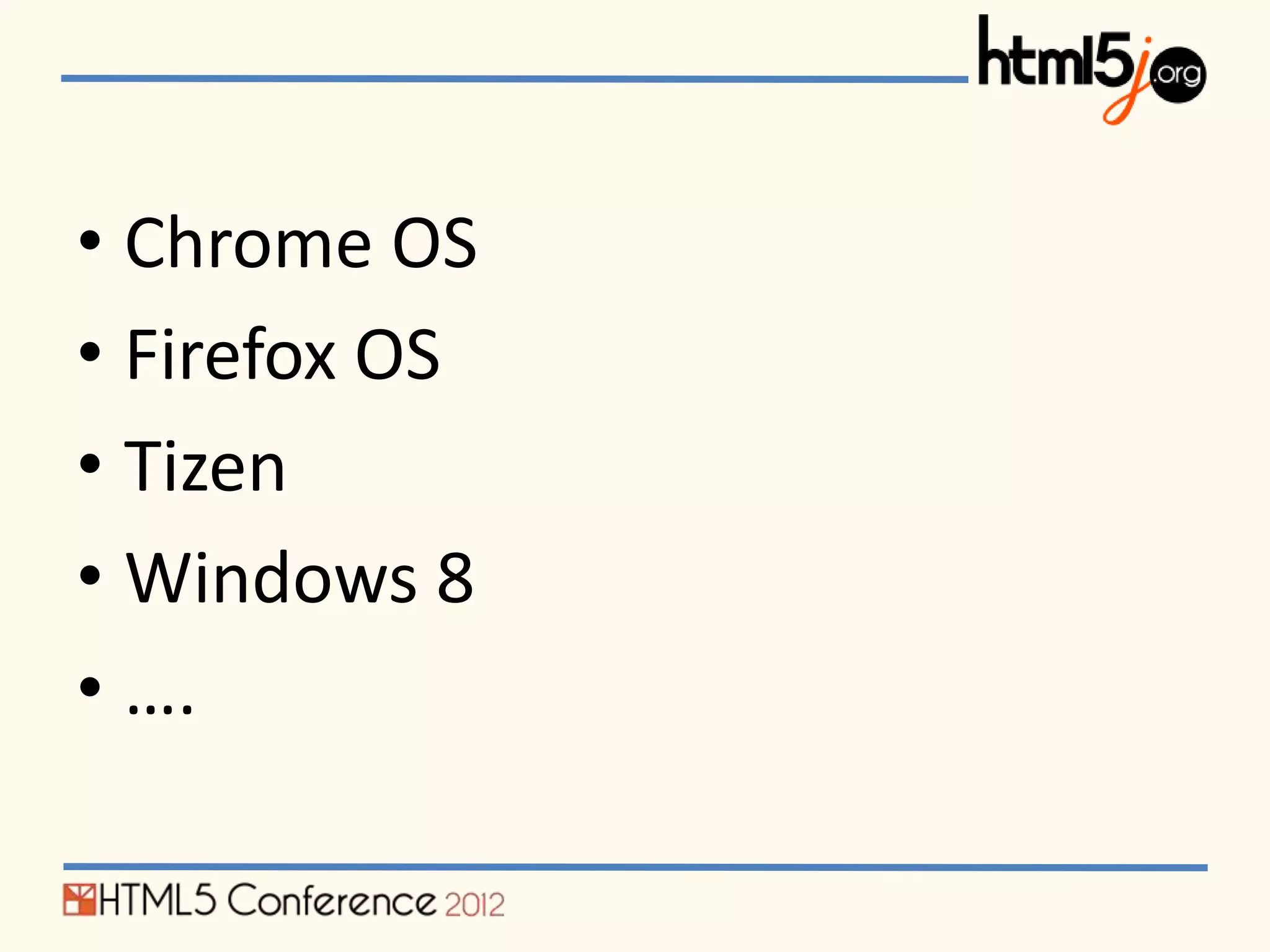 • Chrome OS
• Firefox OS
• Tizen
• Windows 8
• ….
 