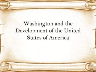 Washington and the
Development of the United
    States of America
 
