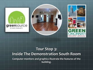 Tour Stop 3:
Inside The Demonstration South Room
Computer monitors and graphics illustrate the features of the
building.
 