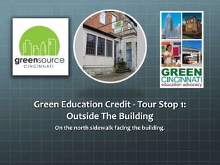 Green Education Credit - Tour Stop 1:
Outside The Building
On the north sidewalk facing the building.
 
