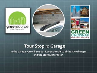 Tour Stop 4: Garage
In the garage you will see our Renewaire air to air heat exchanger
and the stormwater filter.
 