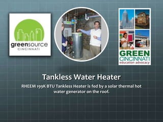 Tankless Water Heater
RHEEM 199K BTU Tankless Heater is fed by a solar thermal hot
water generator on the roof.
 