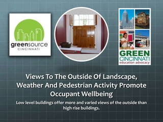 Views To The Outside Of Landscape,
Weather And Pedestrian Activity Promote
Occupant Wellbeing
Low level buildings offer more and varied views of the outside than
high rise buildings.
 