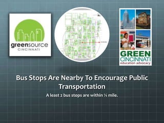Bus Stops Are Nearby To Encourage Public
Transportation
A least 2 bus stops are within ¼ mile.
 