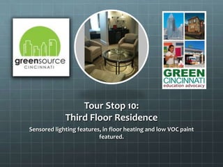 Tour Stop 10:
Third Floor Residence
Sensored lighting features, in floor heating and low VOC paint
featured.
 