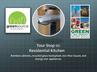 Tour Stop 12:
Residential Kitchen
Bamboo cabinets, recycled glass backsplash, low flow faucet, and
energy star appliances.
 