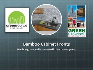 Bamboo Cabinet Fronts
Bamboo grows and is harvested in less than 10 years.
 