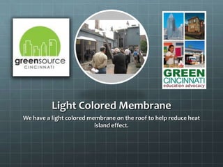 Light Colored Membrane
We have a light colored membrane on the roof to help reduce heat
island effect.
 