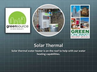 Solar Thermal
Solar thermal water heater is on the roof to help with our water
heating capabilities.
 