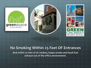 No Smoking Within 25 Feet OF Entrances
And within 25 feet of air intakes, keeps smoke and fossil fuel
exhaust out of the office environment.
 