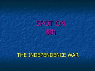 SPOT ON 8th THE INDEPENDENCE WAR 