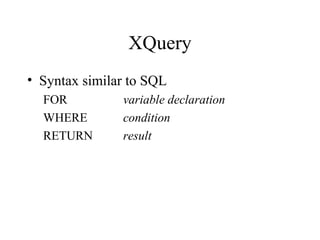 XQuery
• Syntax similar to SQL
FOR variable declaration
WHERE condition
RETURN result
 