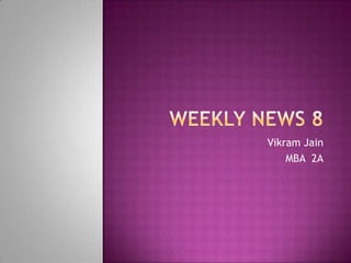 Weekly news 8 Vikram Jain MBA  2A 