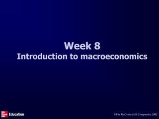 ©The McGraw-Hill Companies, 2002
Week 8
Introduction to macroeconomics
 