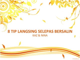 8 TIP LANGSING SELEPAS BERSALIN
           KAZ & NINA
 