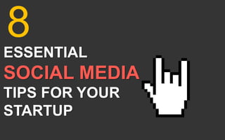 ESSENTIAL
SOCIAL MEDIA
TIPS FOR YOUR
STARTUP
8
 