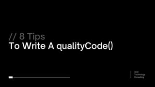 Jalan
Technology
Consulting
// 8 Tips
To Write A qualityCode()
 
