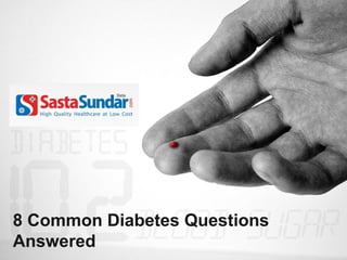 8 Common Diabetes Questions 
Answered 
 