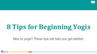 Click to edit Master title style
8 Tips for Beginning Yogis
New to yoga? These tips will help you get started.
 