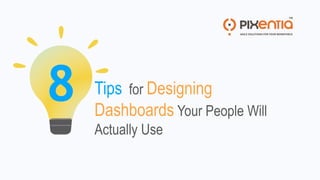 Tips for Designing
Dashboards Your People Will
Actually Use
8
 