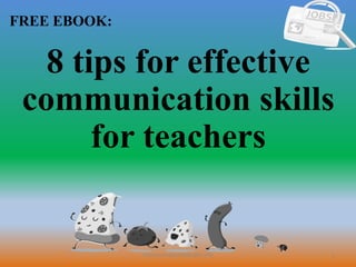 1
FREE EBOOK:
CommunicationSkills365.info
8 tips for effective
communication skills
for teachers
 