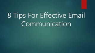 8 Tips For Effective Email
Communication
 
