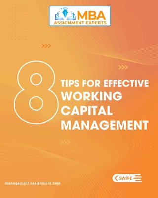 WORKING
CAPITAL
MANAGEMENT
TIPS FOR EFFECTIVE
8
management assignment help
 