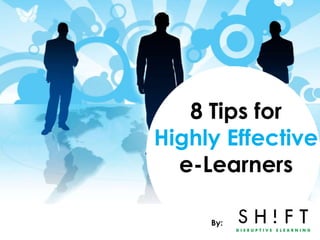 8 Tips for
Highly Effective
  e-Learners

     By:
 