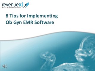 8 Tips for Implementing
Ob Gyn EMR Software
 