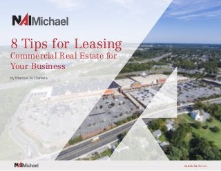 naimichael.com
8 Tips for Leasing
Commercial Real Estate for
Your Business
by Marcus N. Daniels
 