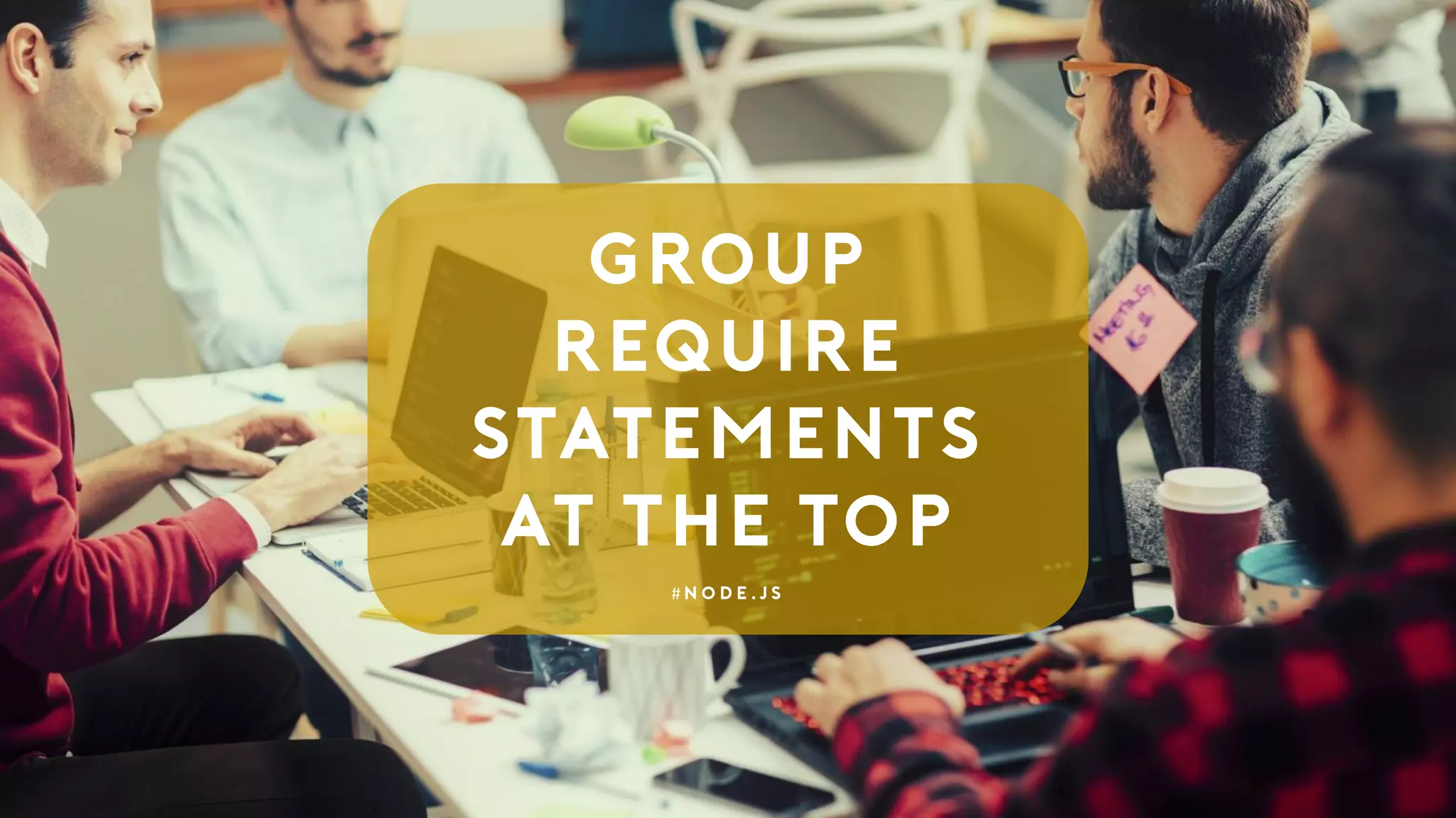 Group
‘Require’
Statements
at the Top
# n o d e . j s
 