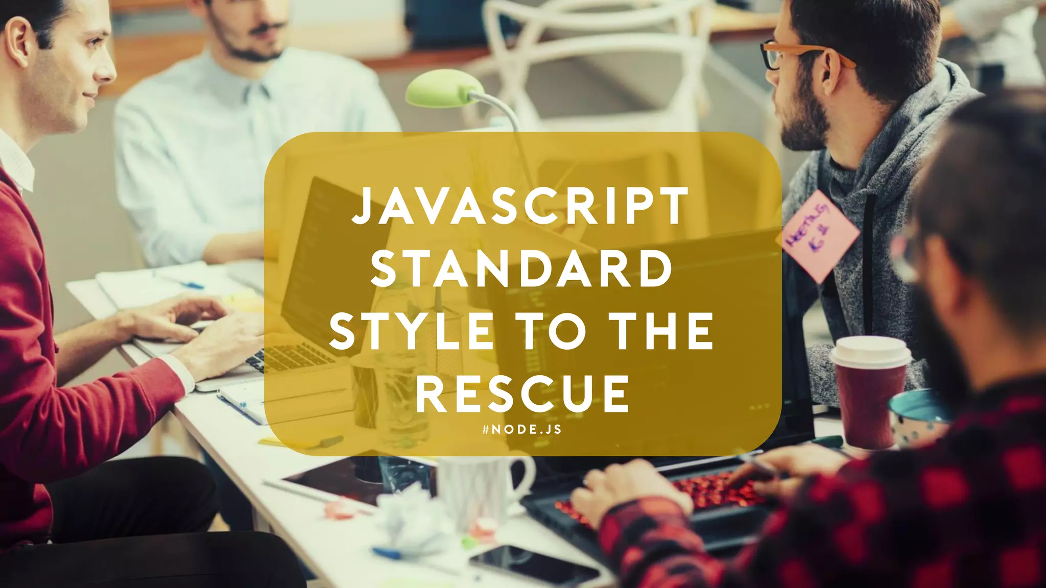JavaScript
Standard
Style to the
Rescue# N o d e . j s
 