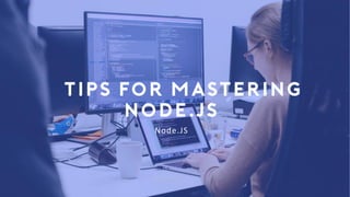 Node.JS
8 Tips for Mastering
Node.js
 