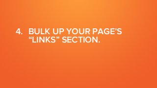 4. BULK UP YOUR PAGE’S
“LINKS” SECTION.
 