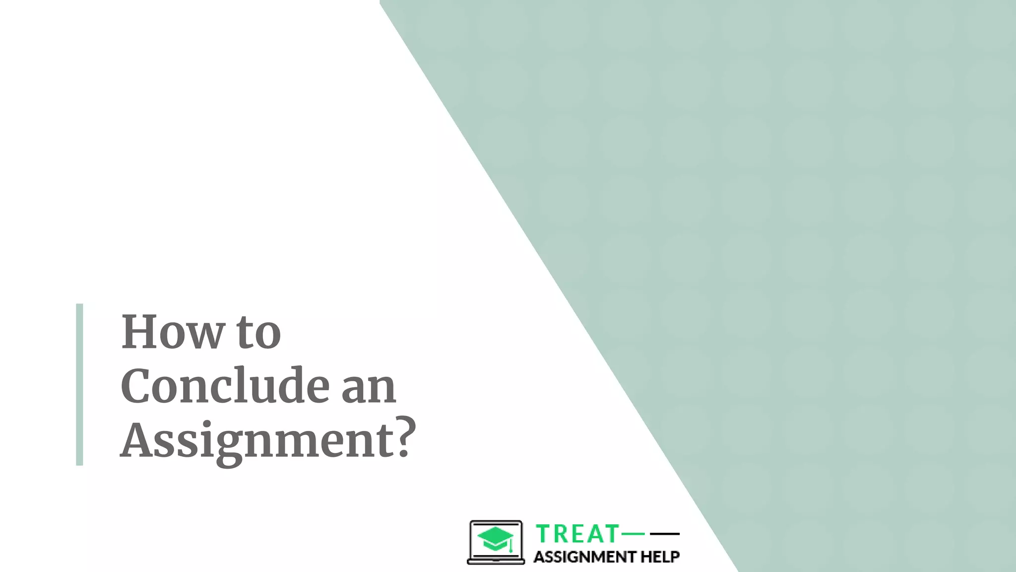 How to
Conclude an
Assignment?
 