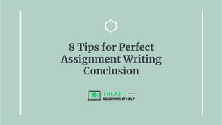 8 Tips for Perfect
Assignment Writing
Conclusion
 