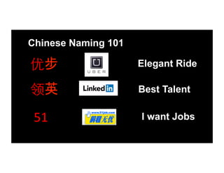 Chinese Naming 101
领英	
  	
  
优步	
  	
   Elegant Ride
Best Talent
I want Jobs51	
  
 