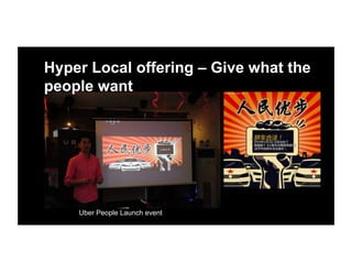 Hyper Local offering – Give what the
people want
Uber People Launch event
 