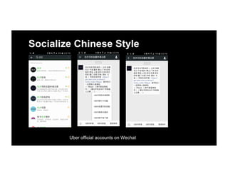Socialize Chinese Style
Uber official accounts on Wechat
 