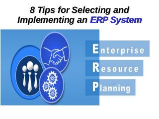 8 Tips for Selecting and8 Tips for Selecting and
Implementing anImplementing an ERP SystemERP System
 